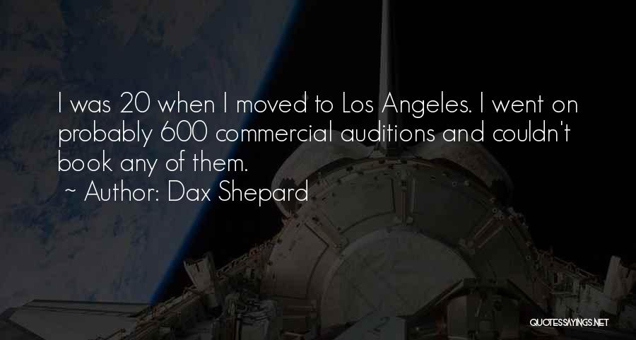 Dax Shepard Quotes: I Was 20 When I Moved To Los Angeles. I Went On Probably 600 Commercial Auditions And Couldn't Book Any