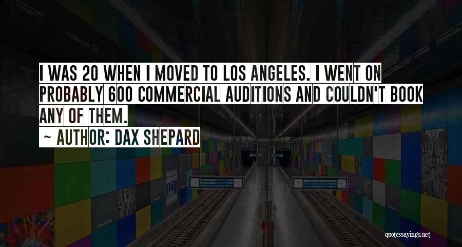 Dax Shepard Quotes: I Was 20 When I Moved To Los Angeles. I Went On Probably 600 Commercial Auditions And Couldn't Book Any