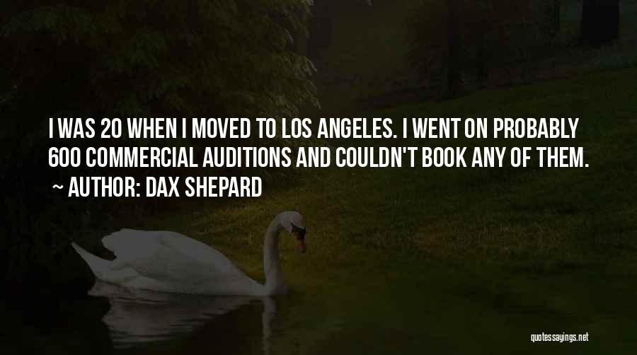 Dax Shepard Quotes: I Was 20 When I Moved To Los Angeles. I Went On Probably 600 Commercial Auditions And Couldn't Book Any