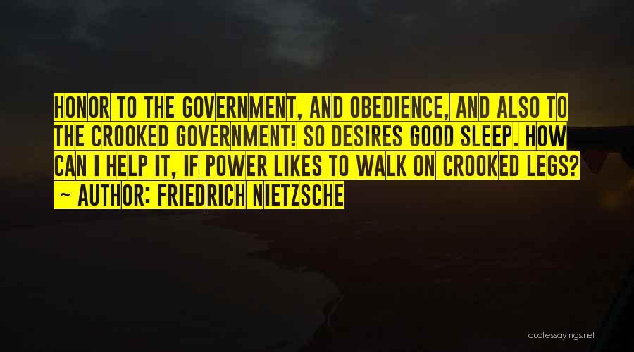 Friedrich Nietzsche Quotes: Honor To The Government, And Obedience, And Also To The Crooked Government! So Desires Good Sleep. How Can I Help