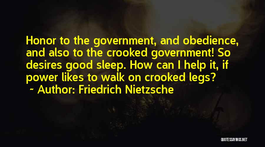 Friedrich Nietzsche Quotes: Honor To The Government, And Obedience, And Also To The Crooked Government! So Desires Good Sleep. How Can I Help