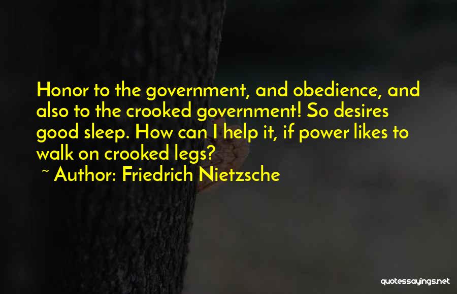 Friedrich Nietzsche Quotes: Honor To The Government, And Obedience, And Also To The Crooked Government! So Desires Good Sleep. How Can I Help