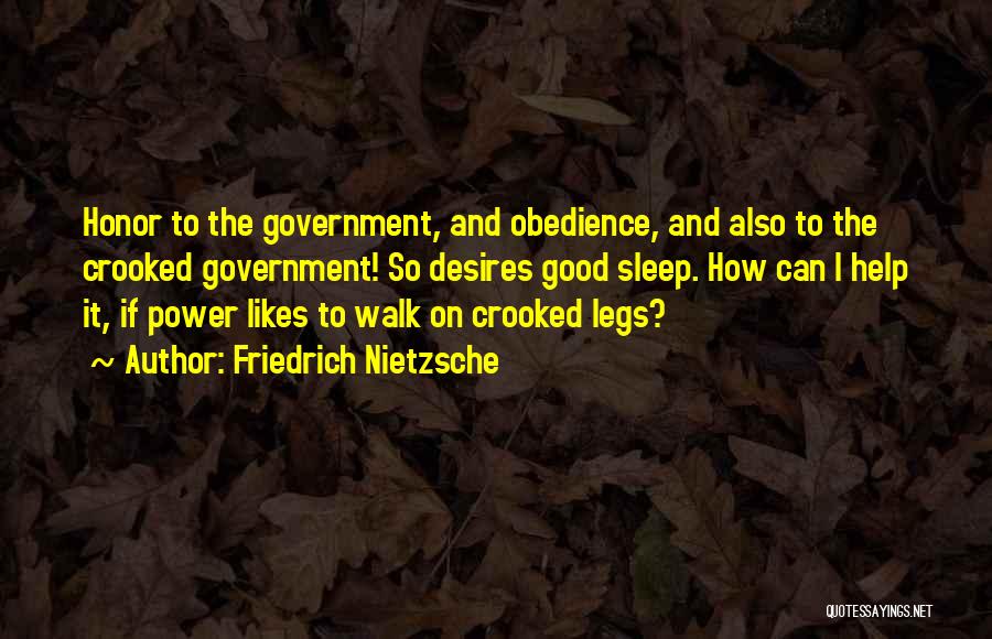 Friedrich Nietzsche Quotes: Honor To The Government, And Obedience, And Also To The Crooked Government! So Desires Good Sleep. How Can I Help