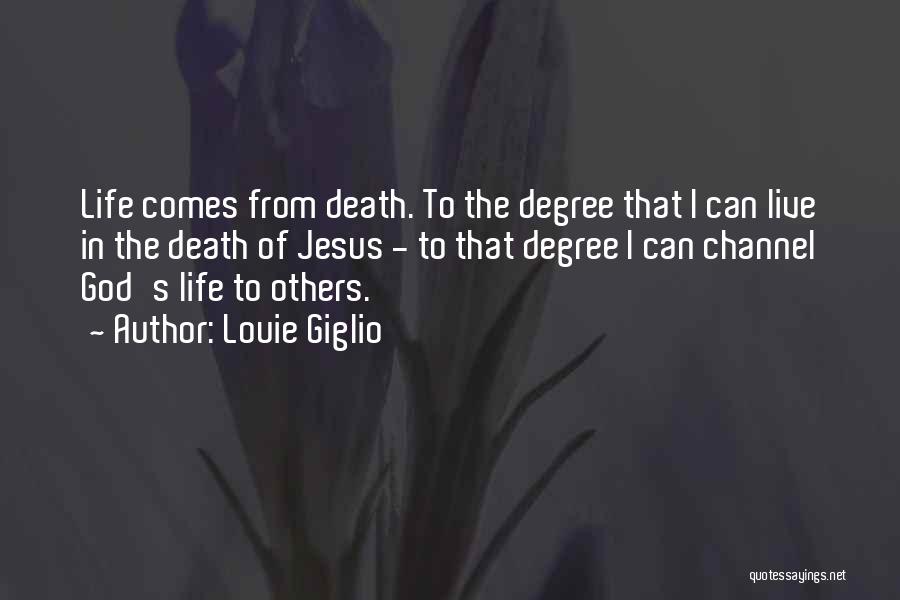 Louie Giglio Quotes: Life Comes From Death. To The Degree That I Can Live In The Death Of Jesus - To That Degree