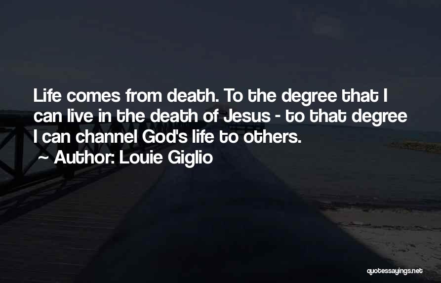 Louie Giglio Quotes: Life Comes From Death. To The Degree That I Can Live In The Death Of Jesus - To That Degree