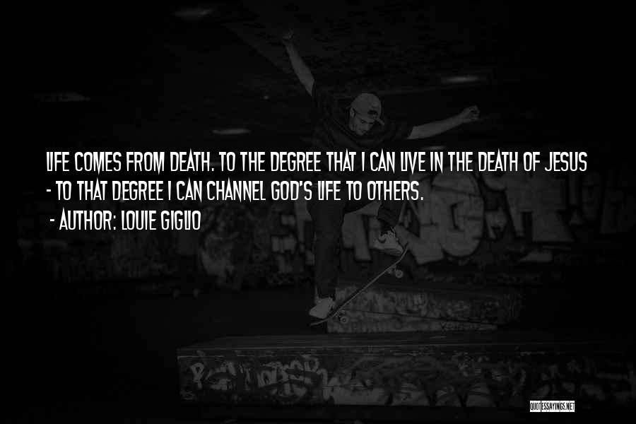 Louie Giglio Quotes: Life Comes From Death. To The Degree That I Can Live In The Death Of Jesus - To That Degree