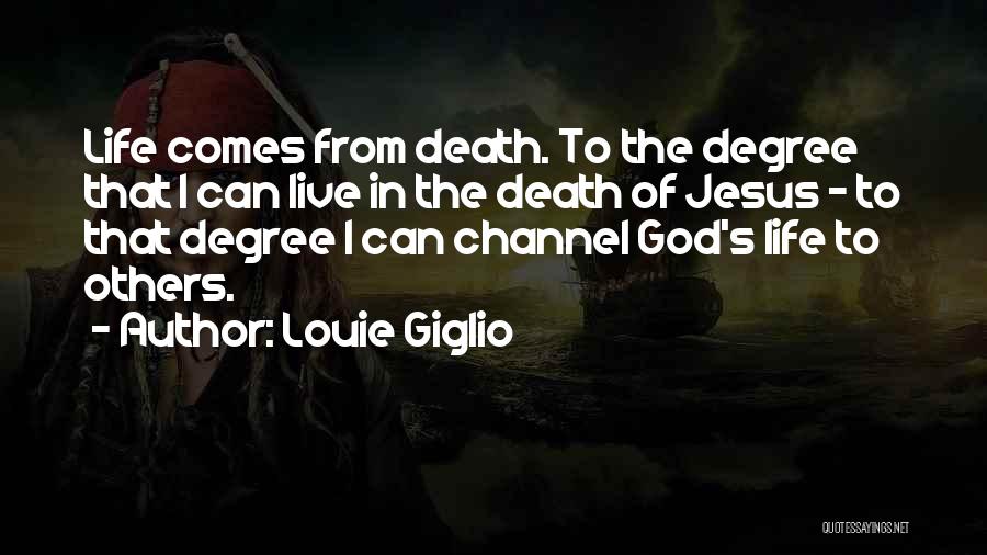 Louie Giglio Quotes: Life Comes From Death. To The Degree That I Can Live In The Death Of Jesus - To That Degree