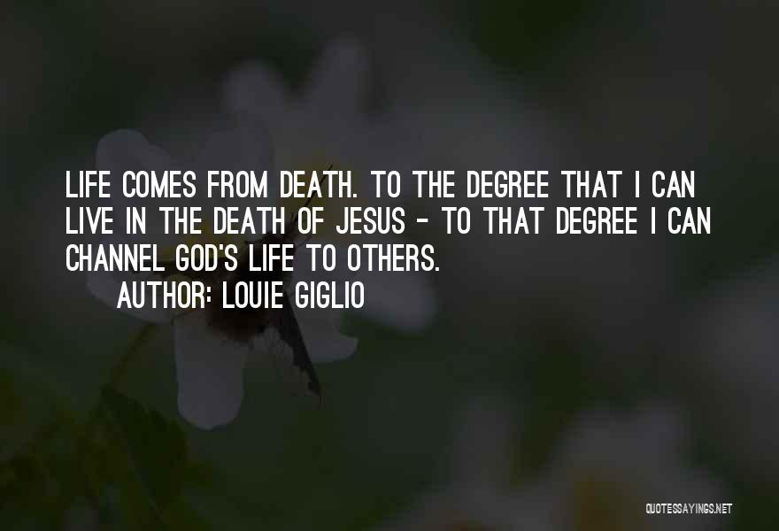 Louie Giglio Quotes: Life Comes From Death. To The Degree That I Can Live In The Death Of Jesus - To That Degree