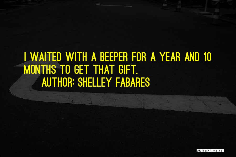 Shelley Fabares Quotes: I Waited With A Beeper For A Year And 10 Months To Get That Gift.