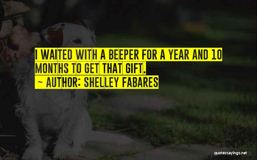 Shelley Fabares Quotes: I Waited With A Beeper For A Year And 10 Months To Get That Gift.