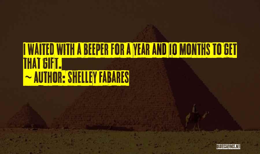 Shelley Fabares Quotes: I Waited With A Beeper For A Year And 10 Months To Get That Gift.