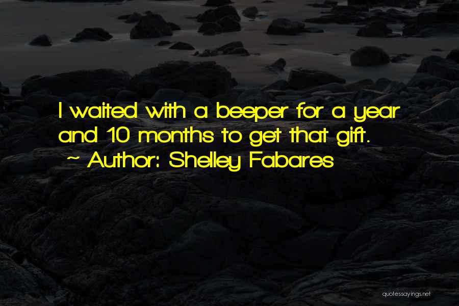 Shelley Fabares Quotes: I Waited With A Beeper For A Year And 10 Months To Get That Gift.