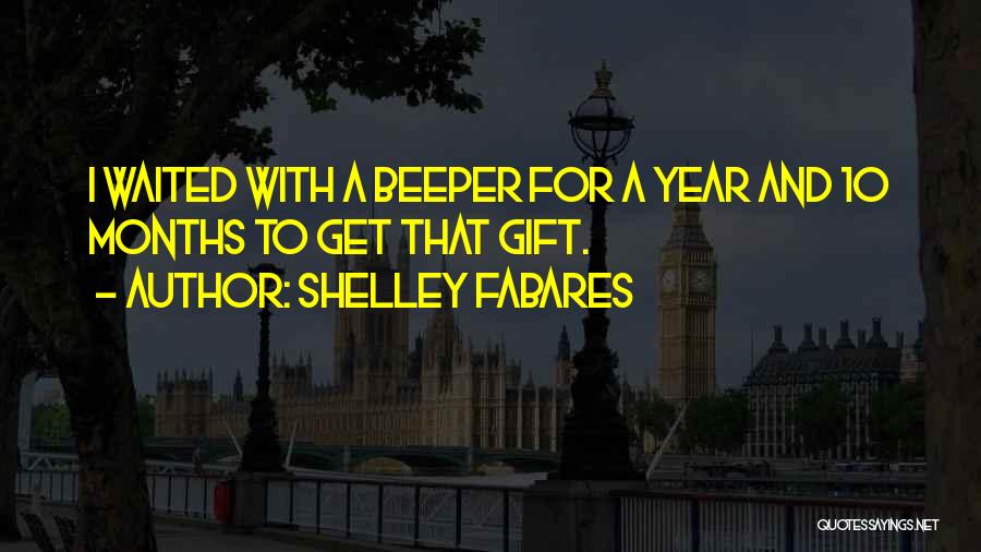 Shelley Fabares Quotes: I Waited With A Beeper For A Year And 10 Months To Get That Gift.