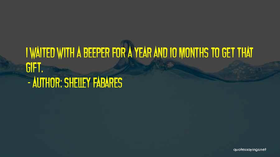 Shelley Fabares Quotes: I Waited With A Beeper For A Year And 10 Months To Get That Gift.