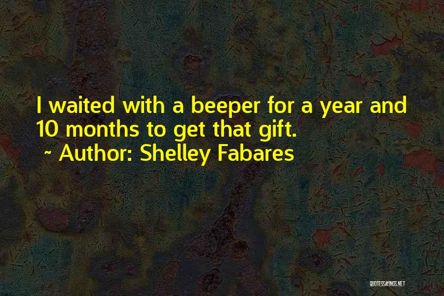 Shelley Fabares Quotes: I Waited With A Beeper For A Year And 10 Months To Get That Gift.