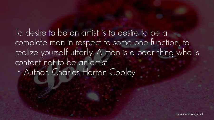 Charles Horton Cooley Quotes: To Desire To Be An Artist Is To Desire To Be A Complete Man In Respect To Some One Function,