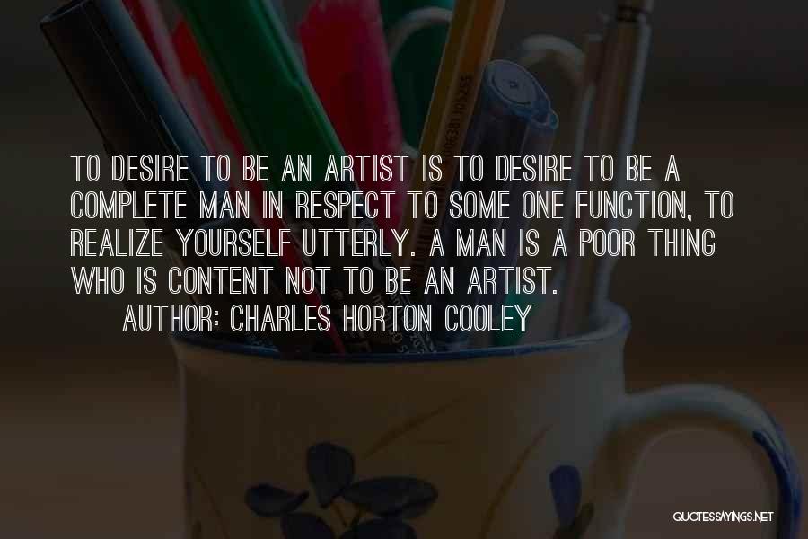 Charles Horton Cooley Quotes: To Desire To Be An Artist Is To Desire To Be A Complete Man In Respect To Some One Function,