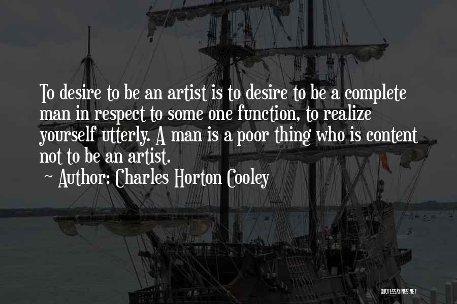 Charles Horton Cooley Quotes: To Desire To Be An Artist Is To Desire To Be A Complete Man In Respect To Some One Function,