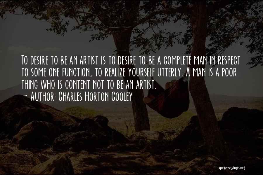 Charles Horton Cooley Quotes: To Desire To Be An Artist Is To Desire To Be A Complete Man In Respect To Some One Function,