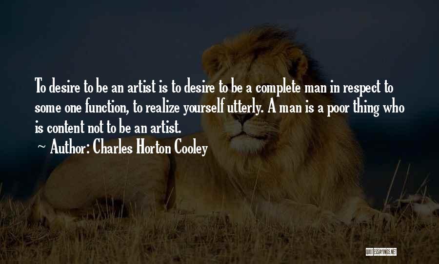 Charles Horton Cooley Quotes: To Desire To Be An Artist Is To Desire To Be A Complete Man In Respect To Some One Function,