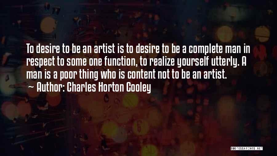 Charles Horton Cooley Quotes: To Desire To Be An Artist Is To Desire To Be A Complete Man In Respect To Some One Function,