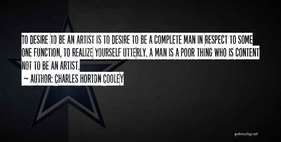 Charles Horton Cooley Quotes: To Desire To Be An Artist Is To Desire To Be A Complete Man In Respect To Some One Function,