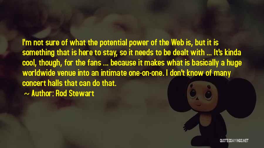 Rod Stewart Quotes: I'm Not Sure Of What The Potential Power Of The Web Is, But It Is Something That Is Here To