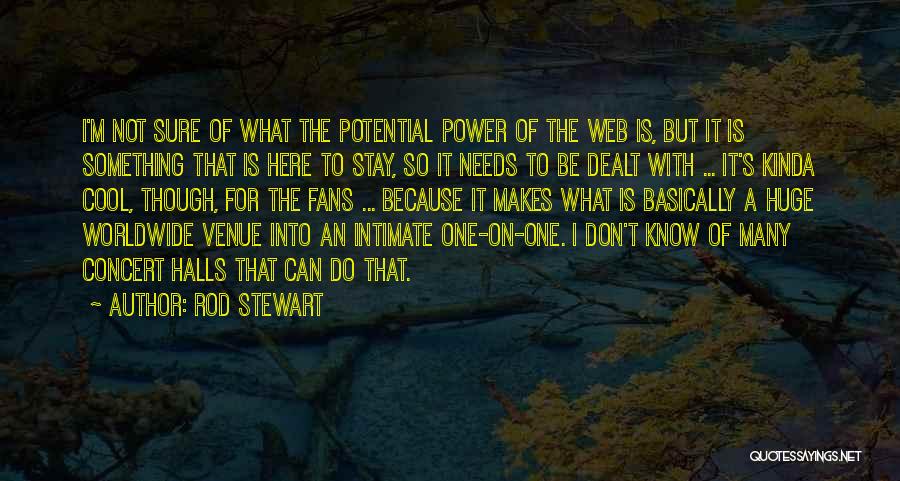 Rod Stewart Quotes: I'm Not Sure Of What The Potential Power Of The Web Is, But It Is Something That Is Here To