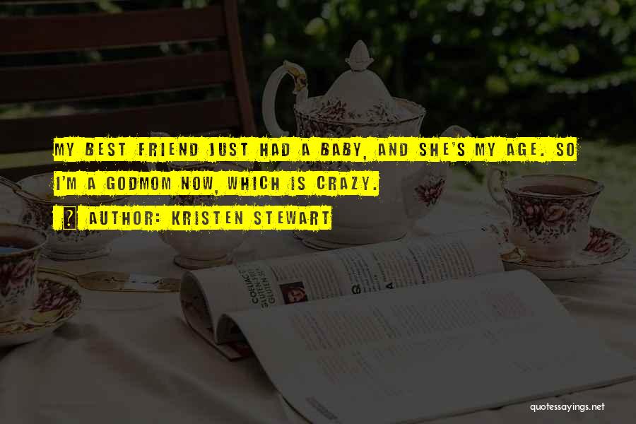 Kristen Stewart Quotes: My Best Friend Just Had A Baby, And She's My Age. So I'm A Godmom Now, Which Is Crazy.
