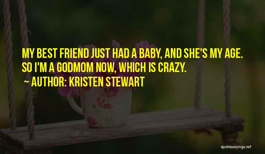 Kristen Stewart Quotes: My Best Friend Just Had A Baby, And She's My Age. So I'm A Godmom Now, Which Is Crazy.