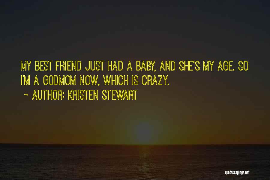 Kristen Stewart Quotes: My Best Friend Just Had A Baby, And She's My Age. So I'm A Godmom Now, Which Is Crazy.