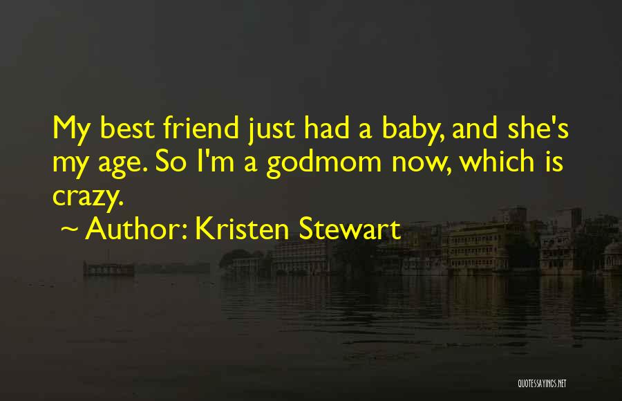 Kristen Stewart Quotes: My Best Friend Just Had A Baby, And She's My Age. So I'm A Godmom Now, Which Is Crazy.