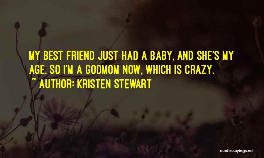 Kristen Stewart Quotes: My Best Friend Just Had A Baby, And She's My Age. So I'm A Godmom Now, Which Is Crazy.