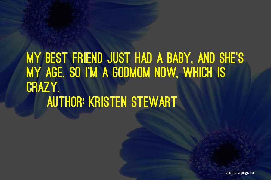 Kristen Stewart Quotes: My Best Friend Just Had A Baby, And She's My Age. So I'm A Godmom Now, Which Is Crazy.