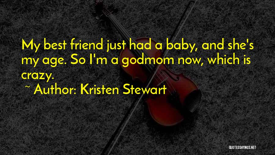 Kristen Stewart Quotes: My Best Friend Just Had A Baby, And She's My Age. So I'm A Godmom Now, Which Is Crazy.