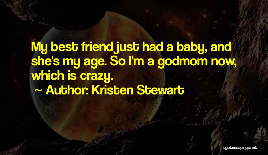 Kristen Stewart Quotes: My Best Friend Just Had A Baby, And She's My Age. So I'm A Godmom Now, Which Is Crazy.