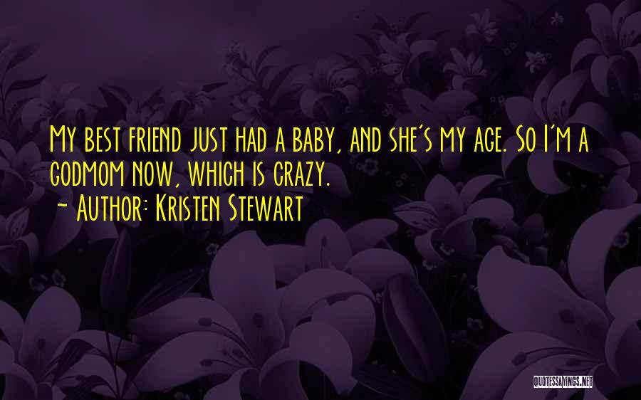 Kristen Stewart Quotes: My Best Friend Just Had A Baby, And She's My Age. So I'm A Godmom Now, Which Is Crazy.