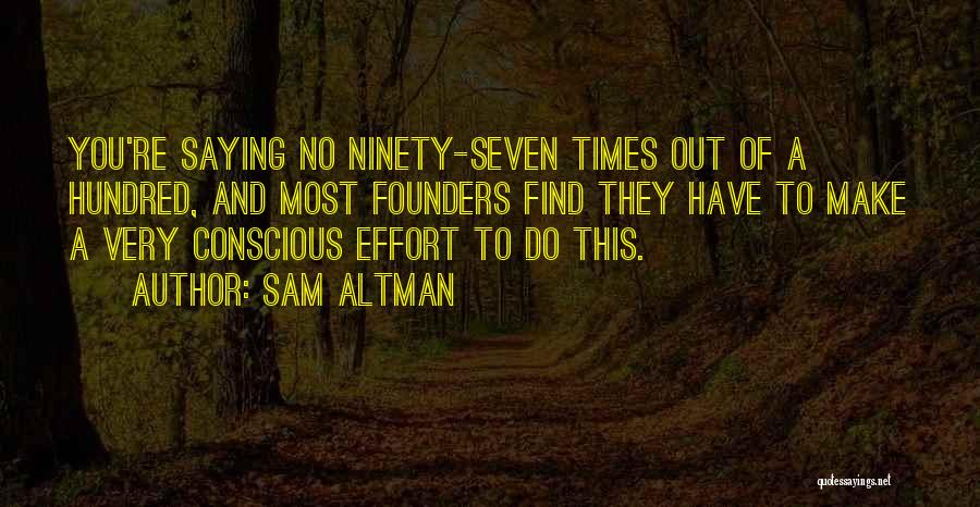 Sam Altman Quotes: You're Saying No Ninety-seven Times Out Of A Hundred, And Most Founders Find They Have To Make A Very Conscious