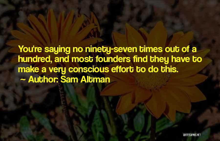 Sam Altman Quotes: You're Saying No Ninety-seven Times Out Of A Hundred, And Most Founders Find They Have To Make A Very Conscious