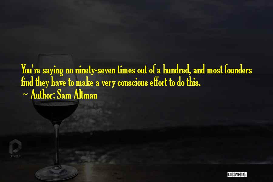 Sam Altman Quotes: You're Saying No Ninety-seven Times Out Of A Hundred, And Most Founders Find They Have To Make A Very Conscious