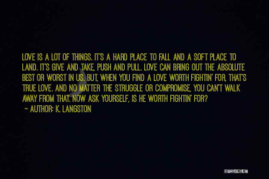 K. Langston Quotes: Love Is A Lot Of Things. It's A Hard Place To Fall And A Soft Place To Land. It's Give