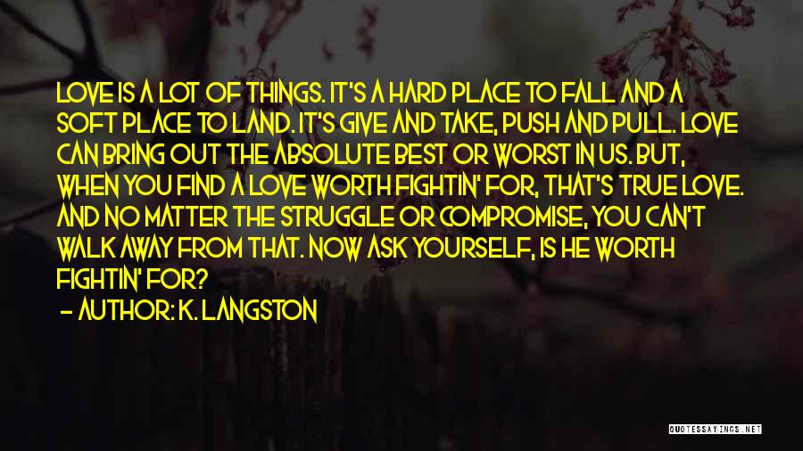 K. Langston Quotes: Love Is A Lot Of Things. It's A Hard Place To Fall And A Soft Place To Land. It's Give