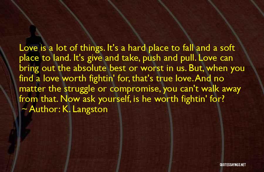 K. Langston Quotes: Love Is A Lot Of Things. It's A Hard Place To Fall And A Soft Place To Land. It's Give