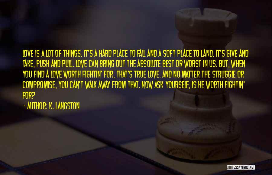 K. Langston Quotes: Love Is A Lot Of Things. It's A Hard Place To Fall And A Soft Place To Land. It's Give