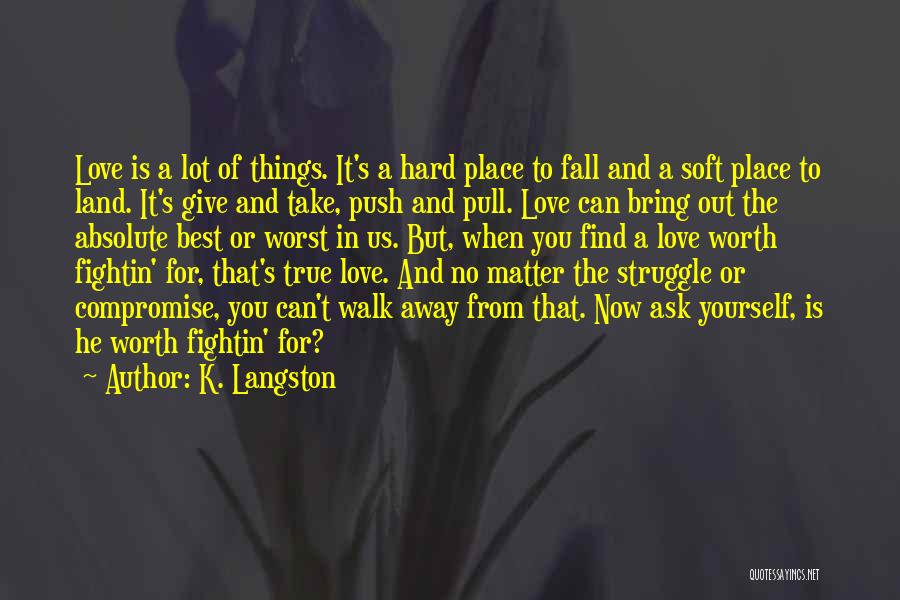 K. Langston Quotes: Love Is A Lot Of Things. It's A Hard Place To Fall And A Soft Place To Land. It's Give