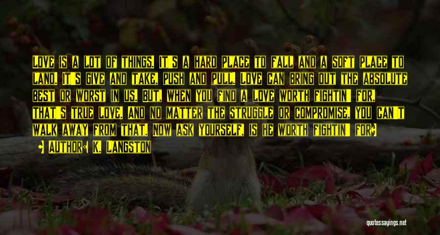 K. Langston Quotes: Love Is A Lot Of Things. It's A Hard Place To Fall And A Soft Place To Land. It's Give