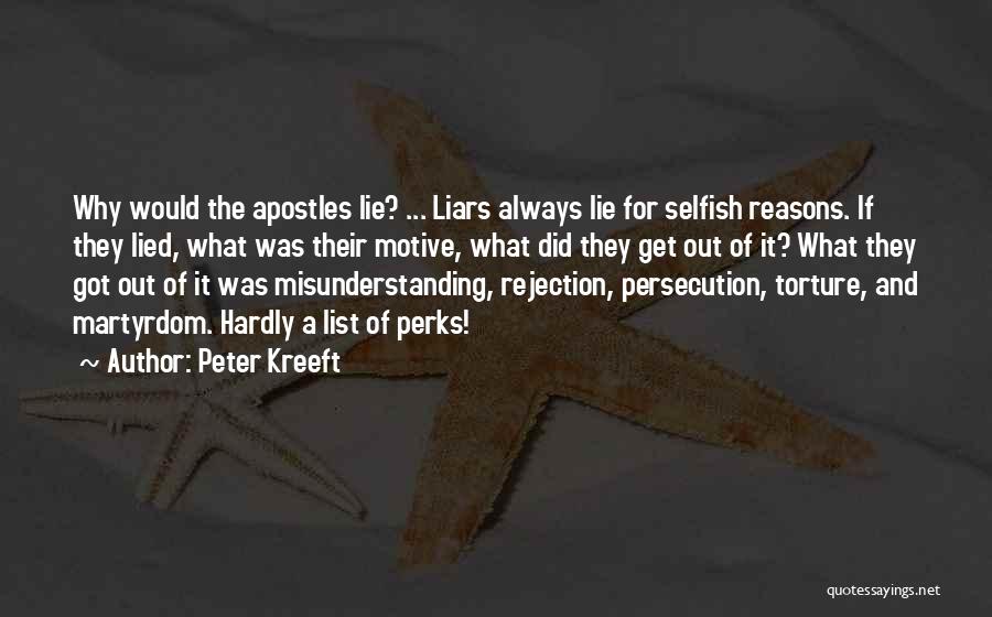 Peter Kreeft Quotes: Why Would The Apostles Lie? ... Liars Always Lie For Selfish Reasons. If They Lied, What Was Their Motive, What