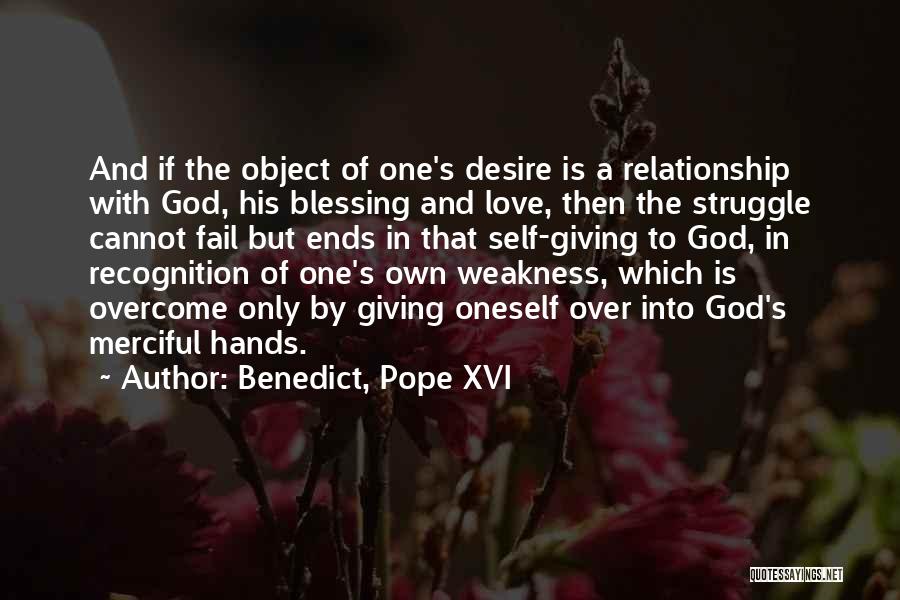 Benedict, Pope XVI Quotes: And If The Object Of One's Desire Is A Relationship With God, His Blessing And Love, Then The Struggle Cannot