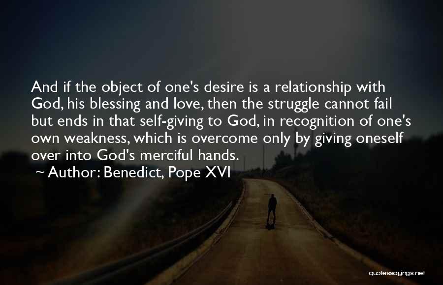 Benedict, Pope XVI Quotes: And If The Object Of One's Desire Is A Relationship With God, His Blessing And Love, Then The Struggle Cannot