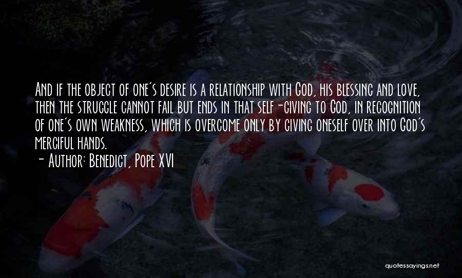 Benedict, Pope XVI Quotes: And If The Object Of One's Desire Is A Relationship With God, His Blessing And Love, Then The Struggle Cannot